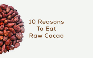 10 Reasons to Eat Raw Cacao